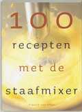 Francis van Arkel en F. van Arkel - 100 recepten met de staafmixer Francis van Arkel en F. van Arkel - 100 recepten met de staafmixer