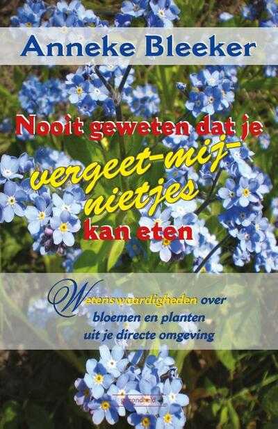 Anneke Bleeker - Nooit geweten dat je vergeet-me-nietjes kan eten