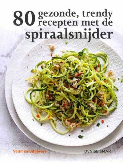 Denise Smart - 80 gezonde, trendy recepten met de spiraalsnijder