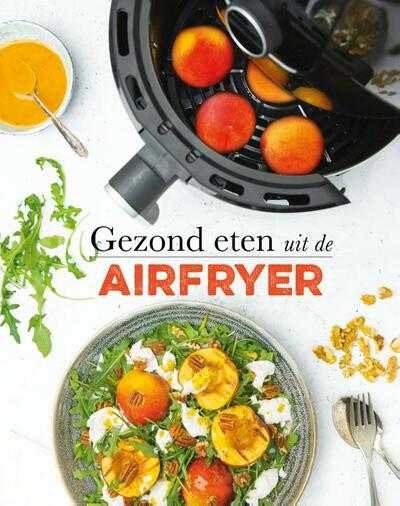 Francis van Arkel, Floor Van Dinteren, Dorien Holla, Edgar van de Ven, Remke Vet en Mariëlle Leenders - Gezond eten uit de airfryer