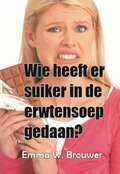 Emma W. Brouwer - Wie heeft er suiker in de erwtensoep gedaan?