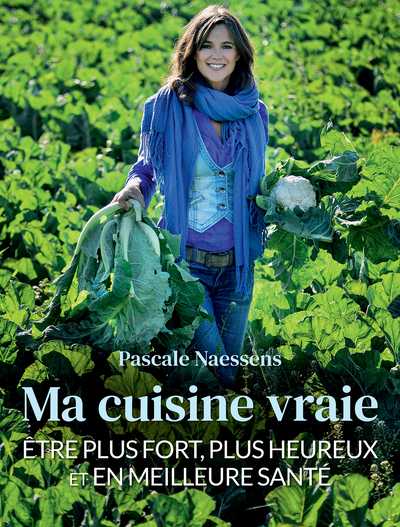 Pascale Naessens - Ma cuisine vraie