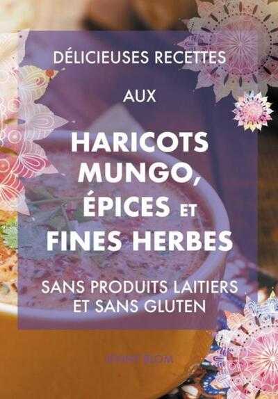 Jenny Blom - Délicieuses recettes aux haricots mungo, épices et fines herbes