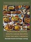 Fridaus Yussuf - Ramadan Delights: South Asian Recipes for the Holy Month