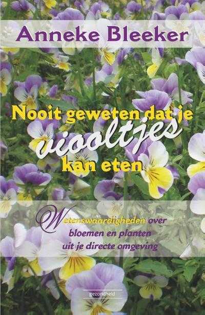 Anneke Bleeker - Nooit geweten dat je viooltjes kan eten